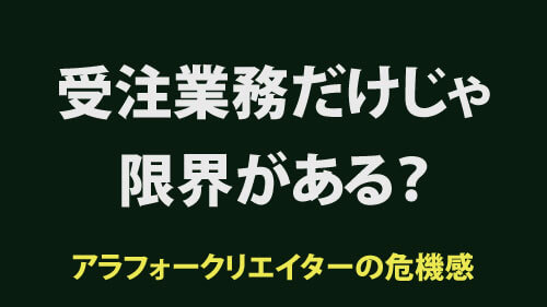 受注業務だけじゃ限界かも？アラフォークリエイターの危機感