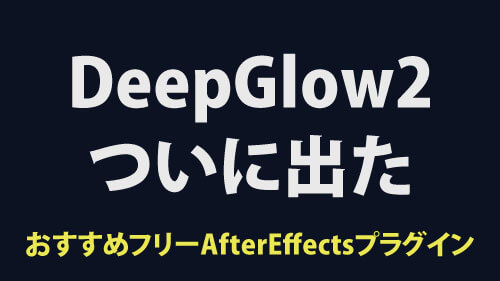 aftereffectsプラグインDeepGlowが進化して2が出た！おすすめPluginです。