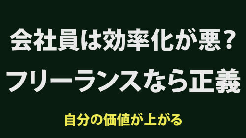 会社員は効率化が悪？フリーランスなら正義　自分の価値が上がる