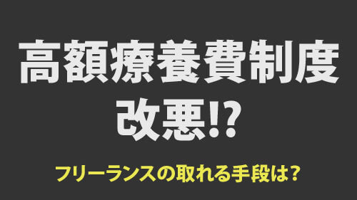 高額療養費制度改悪？フリーランスの取れる手段とは？勉強も兼ねてまとめました